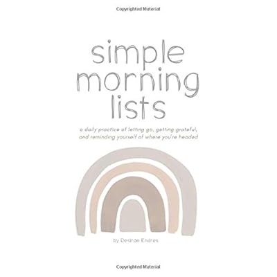 Simple Morning Lists: A Morning Practice of Letting Go, Getting Grateful and Reminding Yourself Where You're Headed - A Morning Companion and Gratitude Journal Simple Morning Lists: A Morning Practice of Letting Go, Getting Grateful and Reminding Yourself Where You're Headed - A Morning Companion and Gratitude Journal