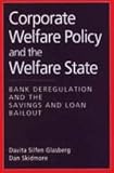 Corporate Welfare Policy and the Welfare State : Bank Deregulation and the Savings and Loan Bailout, Glasberg, Davita Silfen and Skidmore, Dan, 0202305619