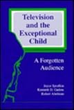 Television and the Exceptional Child : A Forgotten Audience, Abelman, Robert and Sprafkin, Joyce N., 080580787X