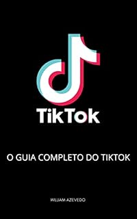 Livro TIKTOK: O GUIA COMPLETO DO TIKTOK PARA FAZER VOCÊ BOMBAR