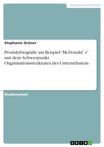 Produktbiografie am Beispiel "McDonald´s" mit dem Schwerpunkt Organisationsstru…
