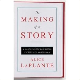 The Making Of A Storya Norton Guide Towriting Fiction And Nonfiction Alice Laplante 8589099944447 Amazon Com Books