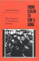 From Stalin to Kim Il Sung: The Formation of North Korea, 1945-1960