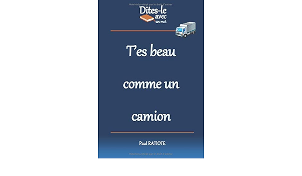 Dites Le Avec Un Mot T Es Beau Comme Un Camion French Edition Ratiote Paul 9781973570714 Amazon Com Books