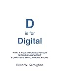 D is for Digital: What a well-informed person should know about computers and communications