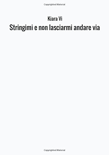Stringimi e non lasciarmi andare via (Italian Edition)