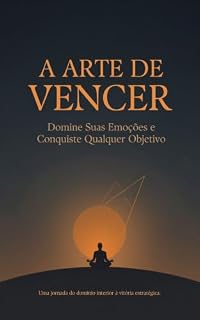 Livro A Arte de Vencer: Domine Suas Emoções e Conquiste Qualquer Objetivo