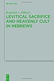 Benjamin J. Ribbens, "Levitical Sacrifice and Heavenly Cult in Hebrews" (De Gruyter, 2016)