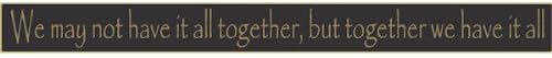 We May Not Have It All Together, But Together We Have It All 36" Wood Sign Black