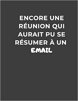 Amazon Fr Encore Une Reunion Qui Aurait Pu Se Resumer A Un Email Cahier De Note Pour Reunion Pages Lignees Cadeau Humour Travail Collegue Homme Femme Cahiers Professionnels Livres