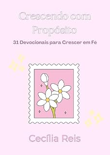 Livro Crescendo com Propósito: 31 Devocionais para Crescer em Fé: Uma série de 31 devocionais para garotas pré-adolescentes que querem conhecer Jesus de pertinho e viver uma vida cheia de significado.