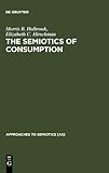 The Semiotics of Consumption : Interpreting Symbolic Consumer Behavior in Popular Culture and Works of Art, Holbrook, Morris B. and Hirschman, Elizabeth C., 3110134918