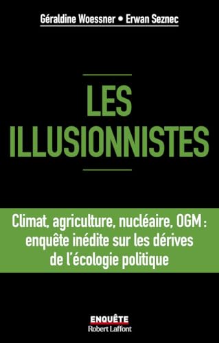 Les illusionnistes: climat, agriculture, nucléaire, OGM: enquête inédite sur les dérives de l'écologie politique