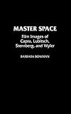 Master Space: Film Images of Capra, Lubitsch, Sternberg, and Wyler (Contributions to the Study of Po by