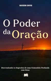 Livro O Poder da Oração: Desvendando os Segredos de uma Comunhão Profunda com Deus