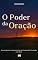 Livro O Poder da Oração: Desvendando os Segredos de uma Comunhão Profunda com Deus