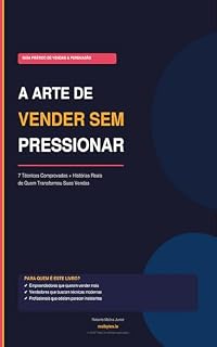 Livro A Arte de Vender Sem Pressionar: 7 Técnicas Comprovadas para Fechar Mais Vendas, Construir Confiança e Fidelizar Clientes