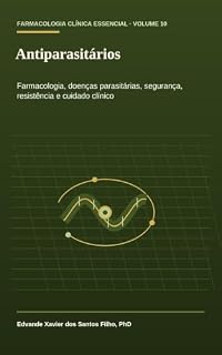 Livro Antiparasitários: Farmacologia, doenças parasitárias, segurança, resistência e controle clínico (Farmacologia Clínica Essencial)