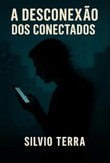 Livro A Desconexão dos Conectados: A Realidade por Trás das Telas