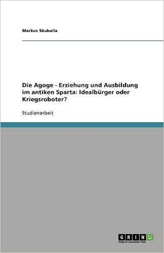 Die Agoge Erziehung Und Ausbildung Im Antiken Sparta Idealburger Oder Kriegsroboter German Edition Skuballa Markus 9783638753005 Amazon Com Books