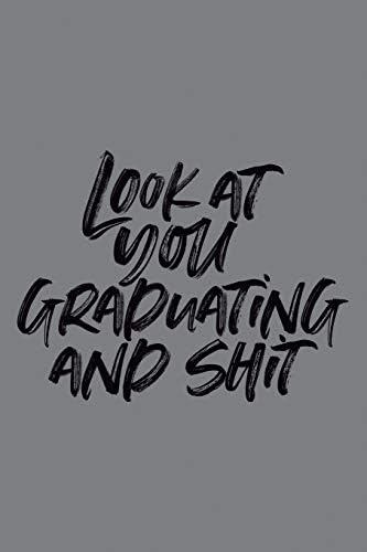 Look at You Graduating and Shit: 6x9 Notebook, 100 Pages Ruled, joke original appreciation gag gift for graduation, college, high school, Funny congratulatory diary for your favorite graduate students