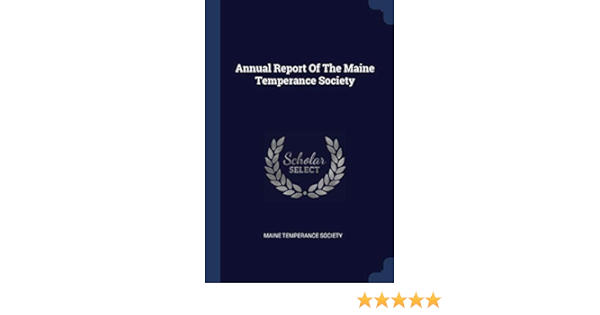 Annual Report Of The Maine Temperance Society Society Maine Temperance 9781376958539 Amazon Com Books