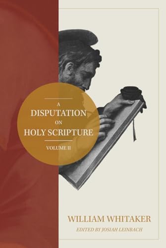 A Disputation On Holy Scripture: Volume 1: Whitaker, William