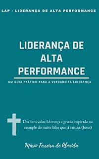 Livro LIDERANÇA DE ALTA PERFORMANCE: Um guia prático para a verdadeira liderança