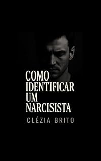 Livro COMO IDENTIFICAR UM NARCISISTA: DESCUBRA OS SINAIS, ENTENDA OS PADRÕES OCULTOS E APRENDA A SE PROTEGER DE RELAÇÕES MANIPULADORAS
