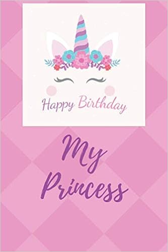Happy Birthday My Princess Happy Birthday My Princess: Very Nice Notebook Journal Gift For Your Little  Girls, Daughter Or Your Little Sister In Their Birthday Blank Lined "120  Pages" And "6X9 In": Gift Notebook, Birthday: 9798652101824: Books