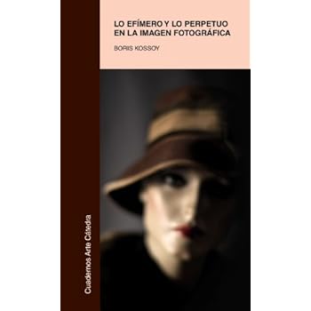 Lo Efímero Y Lo Perpetuo En La Imagen Fotográfica (Cuadernos Arte Cátedra) Lo Efímero Y Lo Perpetuo En La Imagen Fotográfica (Cuadernos Arte Cátedra)