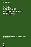 Politische Philosophie des Nihilismus : Nietzsches Neubestimmung des Verhältnisses Von Politik und Metaphysik, Lee, Jin-Woo, 3111786080
