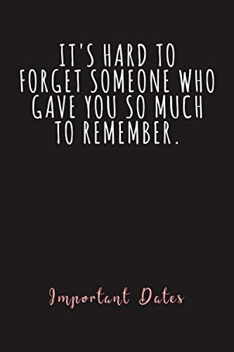 It's Hard To Forget Someone Who Gave You So Much To Remember, Important Dates: Record All Dates Of Event, Birthday, Anniversaries | Date Keeper | ... Reminder | Perpetual Calendar Book