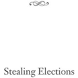 Stealing Elections: How Voter Fraud Threatens Our Democracy