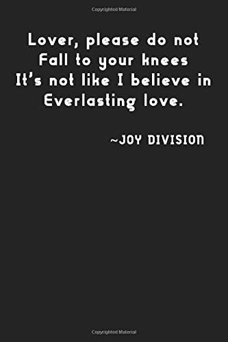 Lover Please Do Not Fall To Your Knees It S Not Like I Believe In Everlasting Love Joy Division Simple Black And White Notebook Simple Notebook Gift For Men And Women 100