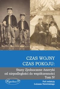 Czas wojny, czas pokoju: Stany Zjednoczone Ameryki od niepodleglosci do wspolczesnosci. Tom IV