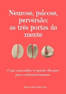 Livro Neurose, psicose, perversão: as três portas da mente: O que a psicanálise vê quando olha para o sofrimento humano