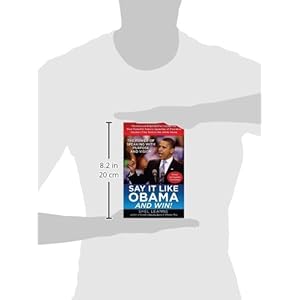 Say it Like Obama and Win!: The Power of Speaking with Purpose and Vision, Revised and Expanded Third Edition