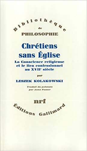 Chretiens Sans Eglise La Conscience Religieuse Et Le Lien Confessionnel Au Xviie Siecle Bibliotheque De Philosophie French Edition Leszek Kolakowski Anna Posner 9782070711994 Amazon Com Books