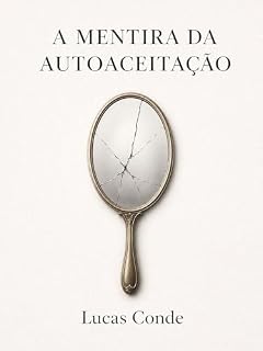 Livro A MENTIRA DA AUTOACEITAÇÃO (A MENTIRA DA TRANSFORMAÇÃO Livro 2)