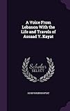 A Voice from Lebanon with the Life and Travels of Assaad Y. Kayat by