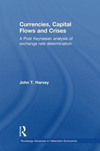 Currencies, Capital Flows and Crises: A post Keynesian analysis of exchange rate determination (Routledge Advances in Heterodox Economics)