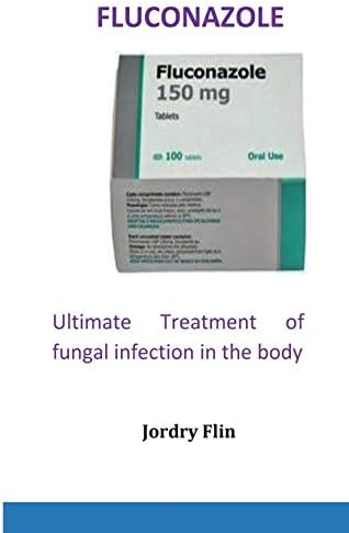 Fluconazole: Ultimate Treatment of fungal infection in the body Paperback – August 1, 2018