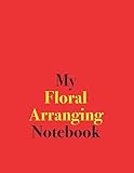 My Floral Arranging Notebook: Blank Lined Notebook for Floral Arranging by 
