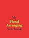 My Floral Arranging Notebook: Blank Lined Notebook for Floral Arranging by 