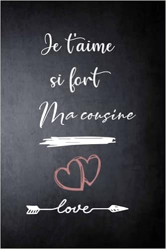Je T Aime Si Fort Ma Cousine Carnet De Notes Citation Et Message Amusante D Amour Positive Et Valorisantes Jolie Cadeau D Amour A Ma Cousine Ideal Pour Les Amoureux French Edition De