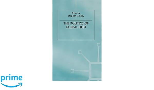 The Politics Of Global Debt International Political Economy - 