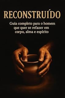 Livro Reconstruído — Guia completo para o homem que quer se refazer em corpo, alma e espírito