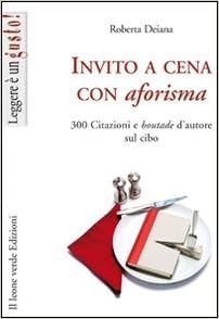 Amazon It Invito A Cena Con Aforisma 300 Citazioni E Boutade D Autore Sul Cibo Deiana Roberta Libri
