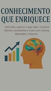 Livro Conhecimento que Enriquece: Aprenda a aplicar o que sabe, construir hábitos conscientes e viver com clareza, liberdade e impacto